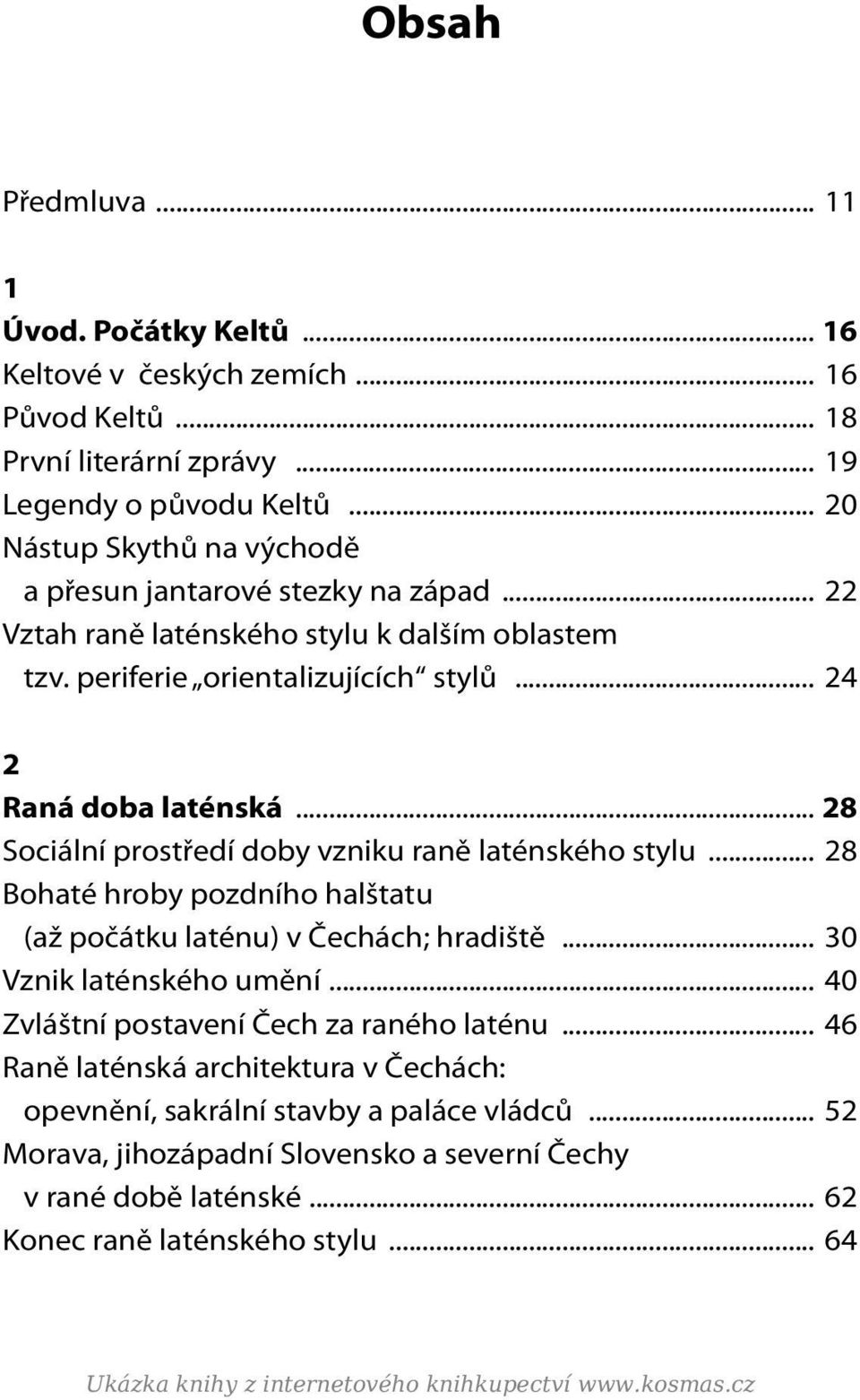 .. 28 Sociální prostředí doby vzniku raně laténského stylu... 28 Bohaté hroby pozdního halštatu (až počátku laténu) v Čechách; hradiště... 30 Vznik laténského umění.