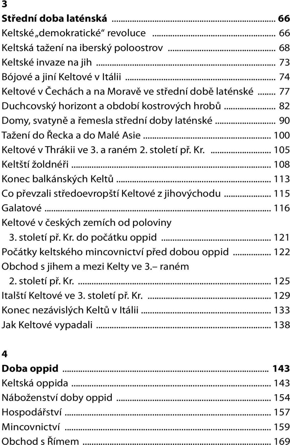 .. 100 Keltové v Thrákii ve 3. a raném 2. století př. Kr.... 105 Keltští žoldnéři... 108 Konec balkánských Keltů... 113 Co převzali středoevropští Keltové z jihovýchodu... 115 Galatové.