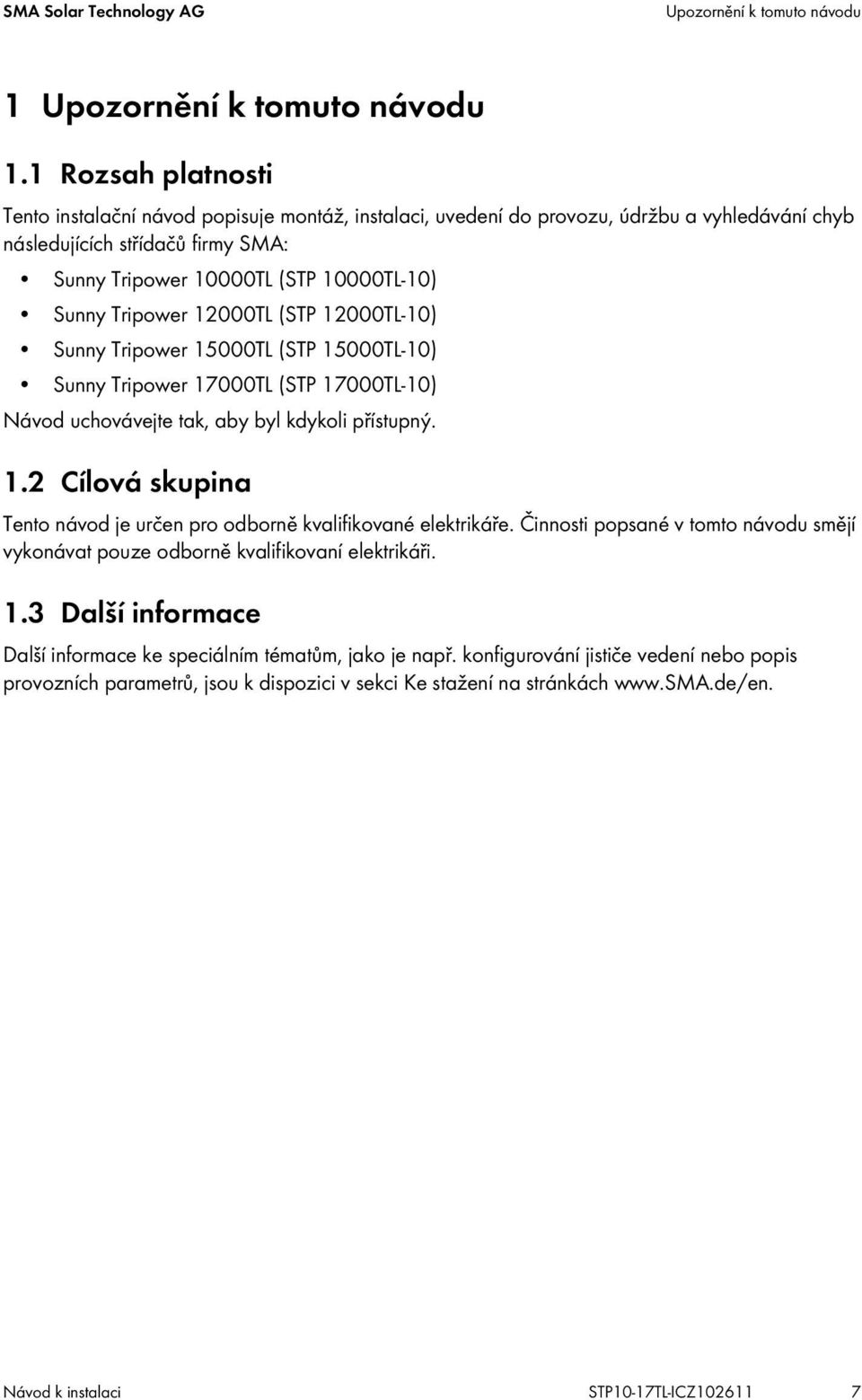 Tripower 12000TL (STP 12000TL-10) Sunny Tripower 15000TL (STP 15000TL-10) Sunny Tripower 17000TL (STP 17000TL-10) Návod uchovávejte tak, aby byl kdykoli přístupný. 1.2 Cílová skupina Tento návod je určen pro odborně kvalifikované elektrikáře.