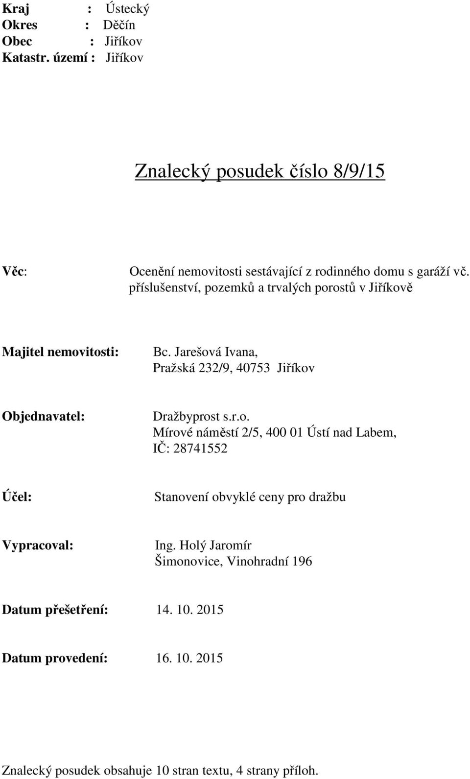 příslušenství, pozemků a trvalých porostů v Jiříkově Majitel nemovitosti: Bc.