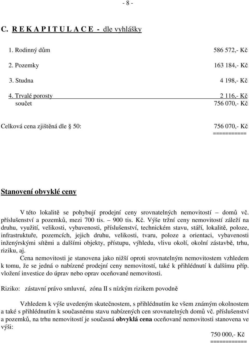 příslušenství a pozemků, mezi 700 tis. 900 tis. Kč.