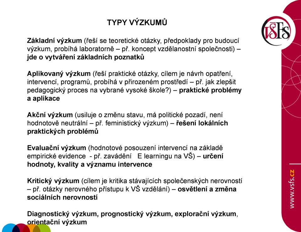 jak zlepšit pedagogický proces na vybrané vysoké škole?) praktické problémy a aplikace Akční výzkum (usiluje o změnu stavu, má politické pozadí, není hodnotově neutrální př.