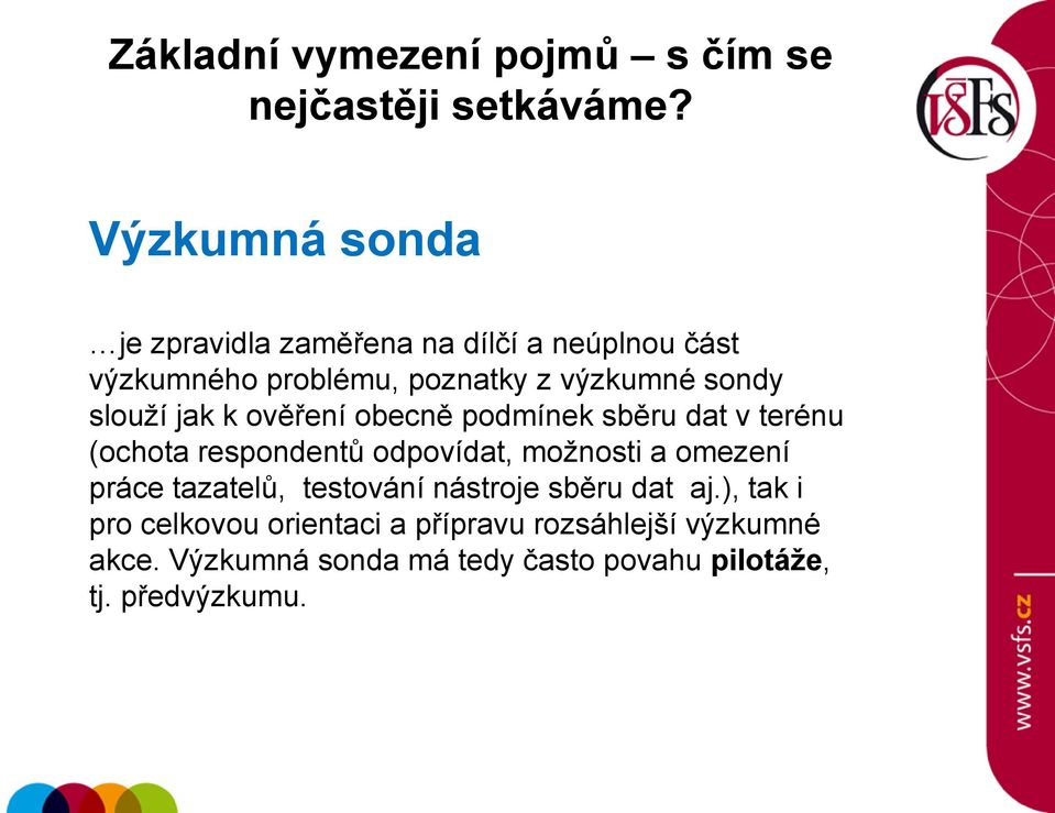 slouží jak k ověření obecně podmínek sběru dat v terénu (ochota respondentů odpovídat, možnosti a omezení práce