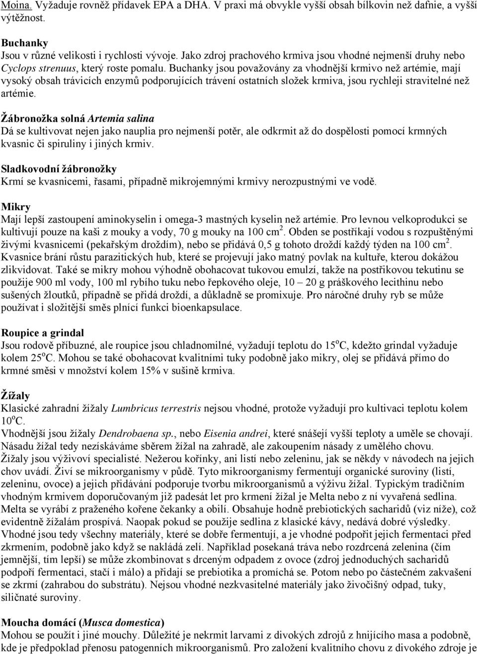 Buchanky jsou považovány za vhodnější krmivo než artémie, mají vysoký obsah trávicích enzymů podporujících trávení ostatních složek krmiva, jsou rychleji stravitelné než artémie.