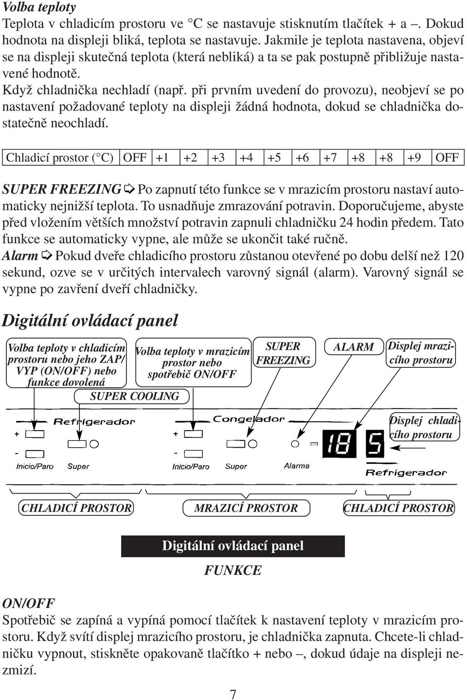 při prvním uvedení do provozu), neobjeví se po nastavení požadované teploty na displeji žádná hodnota, dokud se chladnička dostatečně neochladí.