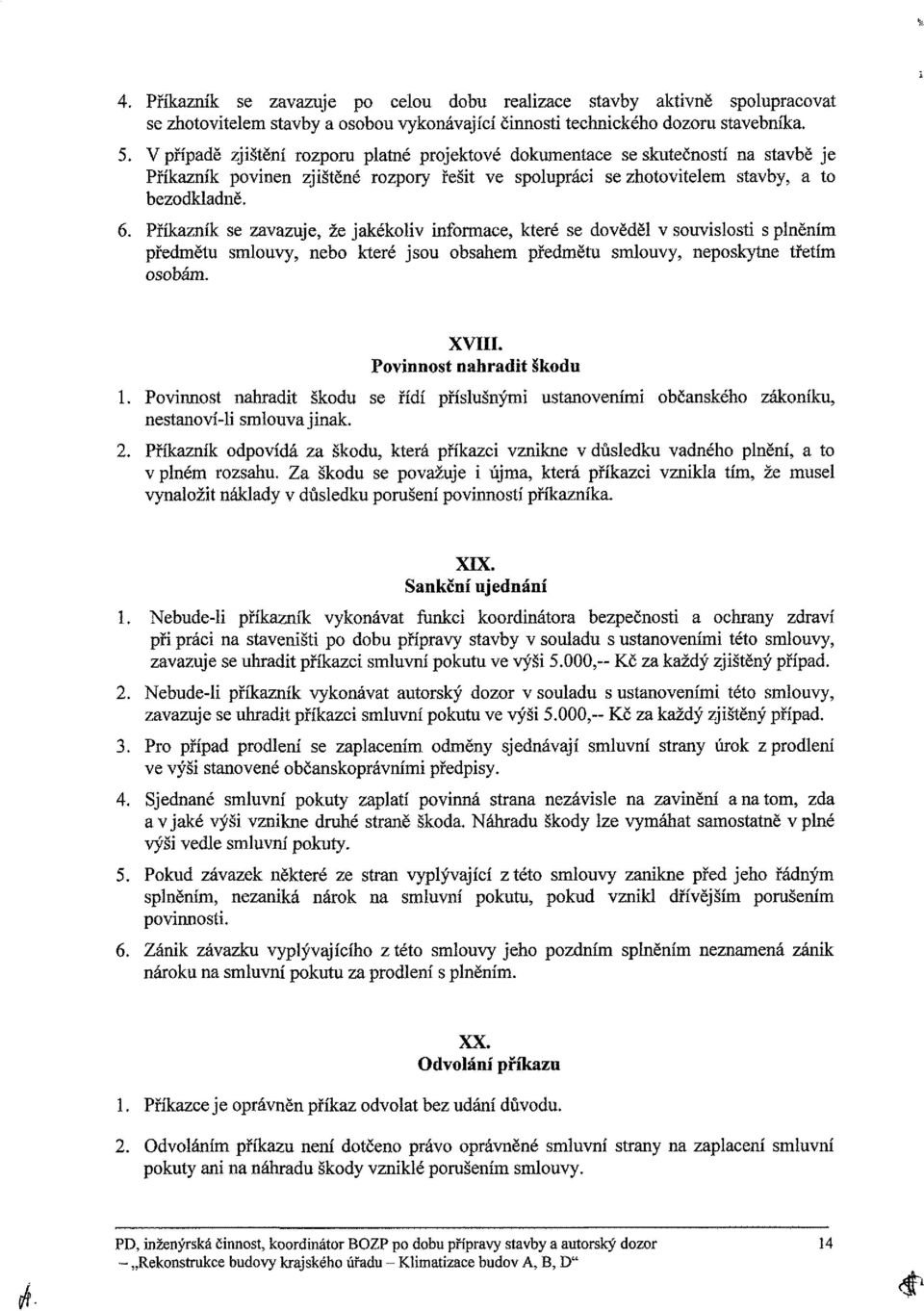 Příkazník se zavazuje, že jakékoliv informace, které se dověděl v souvislosti s plněním předmětu smlouvy, nebo které jsou obsahem předmětu smlouvy, neposkytne třetím osobám. XVIII.