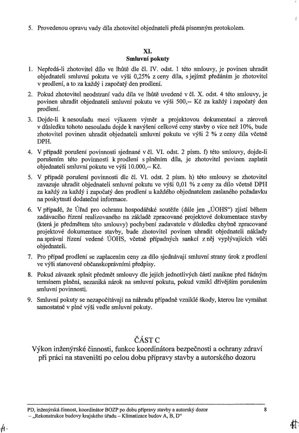 Pokud zhotovitel neodstraní vadu díla ve lhůtě uvedené v či X. odst. 4 této smlouvy, je povinen uhradit objednateli smluvní pokutu ve výši 500,-- Kč za každý i započatý den prodlení. 3.