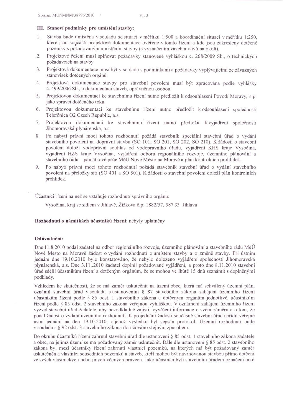 pozemky s požadovaným umístěním stavby (s vyznačením vazeb a vlivů na okolí). 2. Projektové řešení musí splňovat požadavky stanovené vyhláškou č. 268/2009 Sb., o technických požadavcích na stavby. 3.