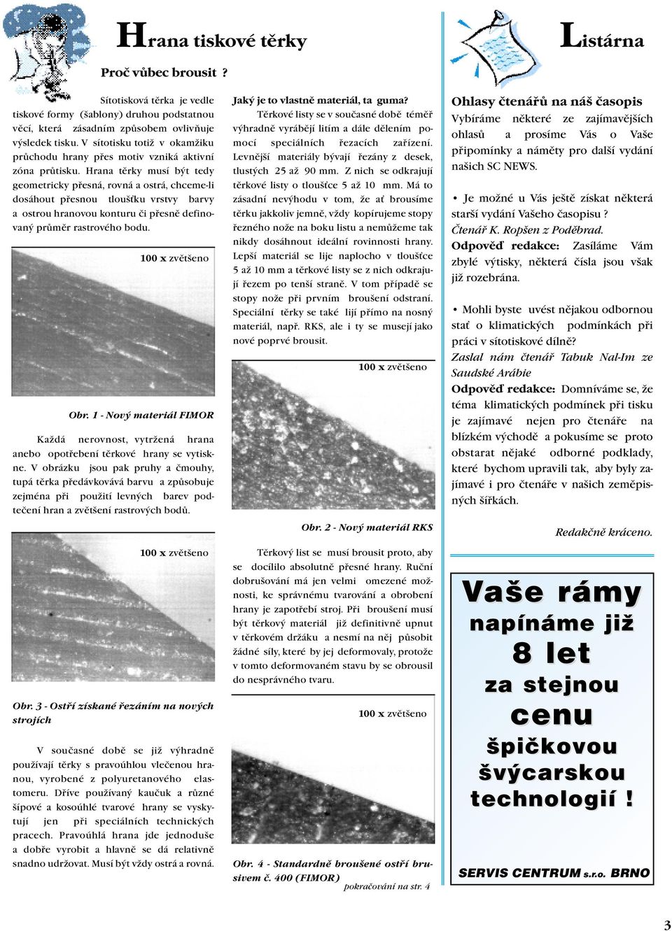 Hrana tìrky musí být tedy geometricky pøesná, rovná a ostrá, chceme-li dosáhout pøesnou tlouš ku vrstvy barvy a ostrou hranovou konturu èi pøesnì definovaný prùmìr rastrového bodu. 100 x zvìtšeno Obr.