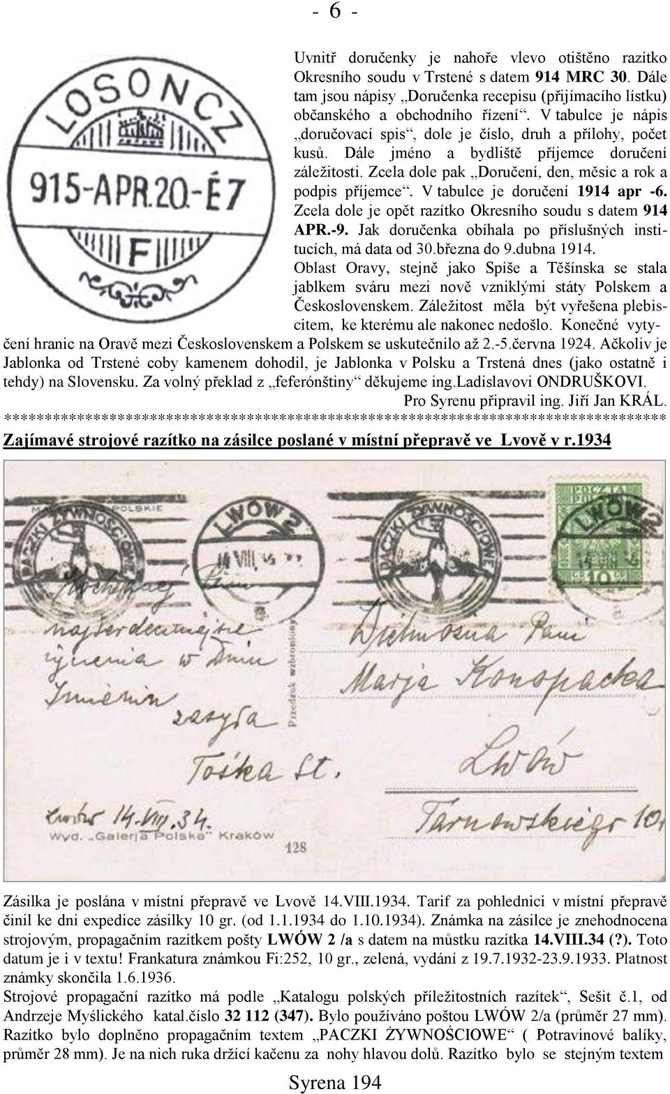 V tabulce je doručení 1914 apr -6. Zcela dole je opět razítko Okresního soudu s datem 914 APR.-9. Jak doručenka obíhala po přísluńných institucích, má data od 30.března do 9.dubna 1914.