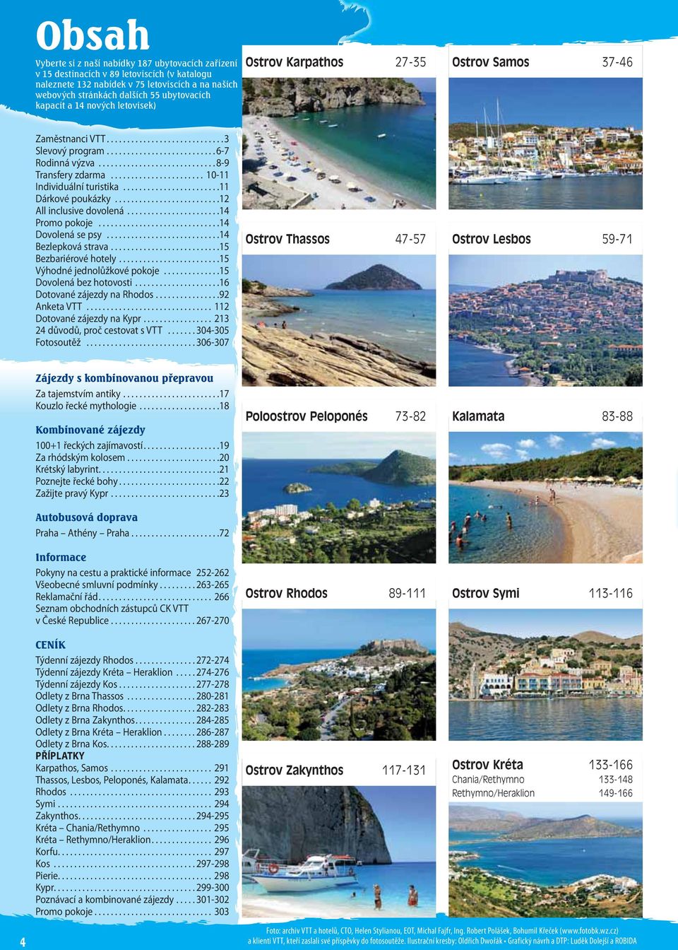 ...................... 10-11 Individuální turistika........................11 Dárkové poukázky..........................12 All inclusive dovolená.......................14 Promo pokoje.