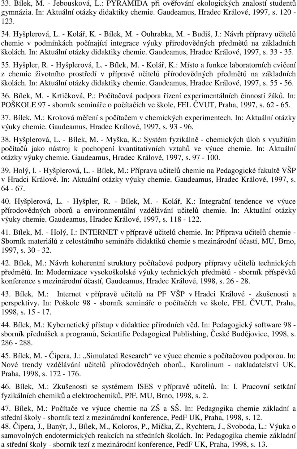 In: Aktuální otázky didaktiky chemie. Gaudeamus, Hradec Králové, 1997, s. 33-35. 35. Hyšpler, R. - Hyšplerová, L. - Bílek, M. - Kolář, K.