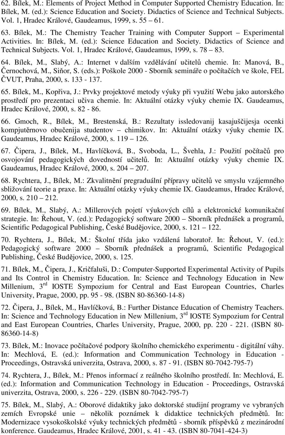 Didactics of Science and Technical Subjects. Vol. 1, Hradec Králové, Gaudeamus, 1999, s. 78 83. 64. Bílek, M., Slabý, A.: Internet v dalším vzdělávání učitelů chemie. In: Manová, B., Černochová, M.