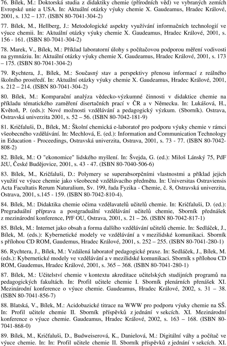 156-161. (ISBN 80-7041-304-2) 78. Marek, V., Bílek, M.: Příklad laboratorní úlohy s počítačovou podporou měření vodivosti na gymnáziu. In: Aktuální otázky výuky chemie X.