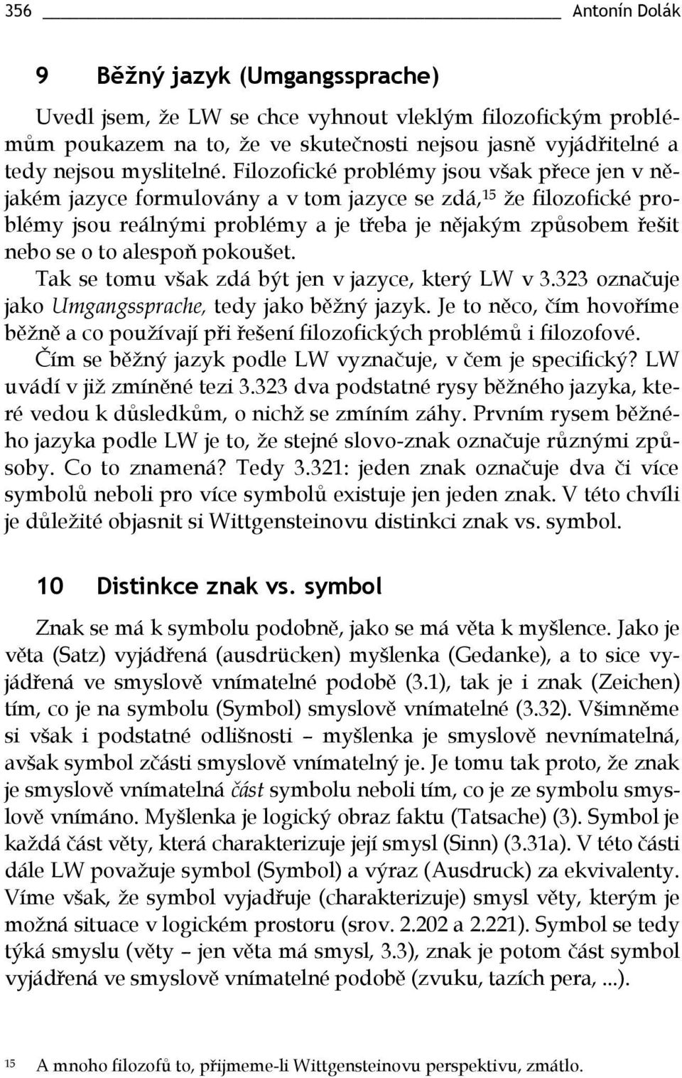 alespoň pokoušet. Tak se tomu však zdá být jen v jazyce, který LW v 3.323 označuje jako Umgangssprache, tedy jako běžný jazyk.