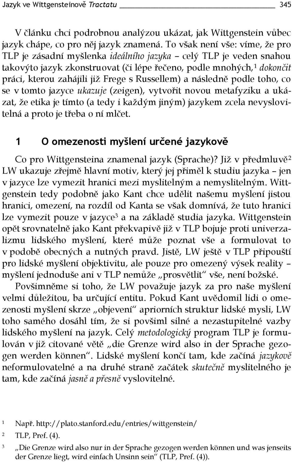 Frege s Russellem) a následně podle toho, co se v tomto jazyce ukazuje (zeigen), vytvořit novou metafyziku a ukázat, že etika je tímto (a tedy i každým jiným) jazykem zcela nevyslovitelná a proto je