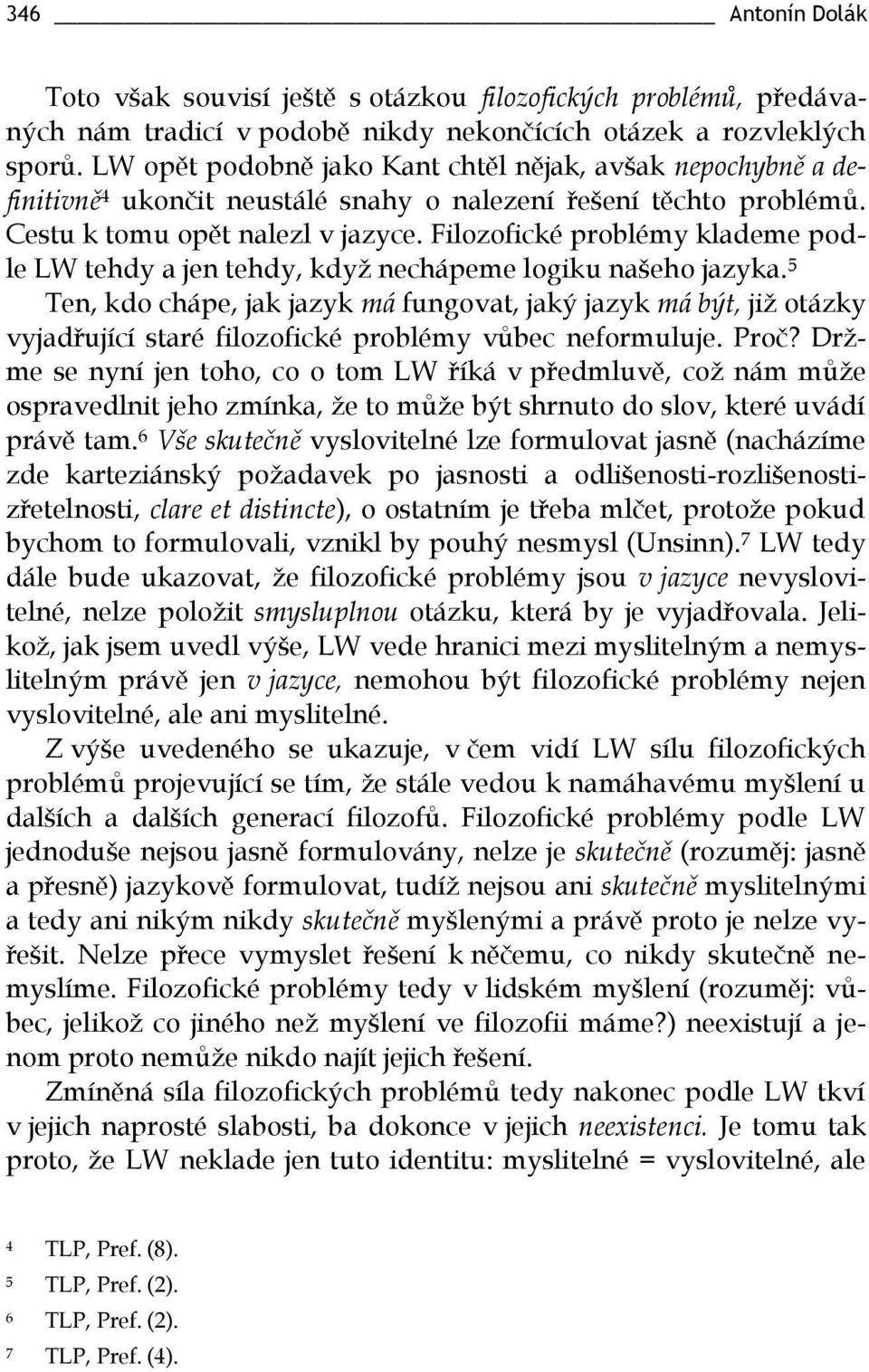 Filozofické problémy klademe podle LW tehdy a jen tehdy, když nechápeme logiku našeho jazyka.