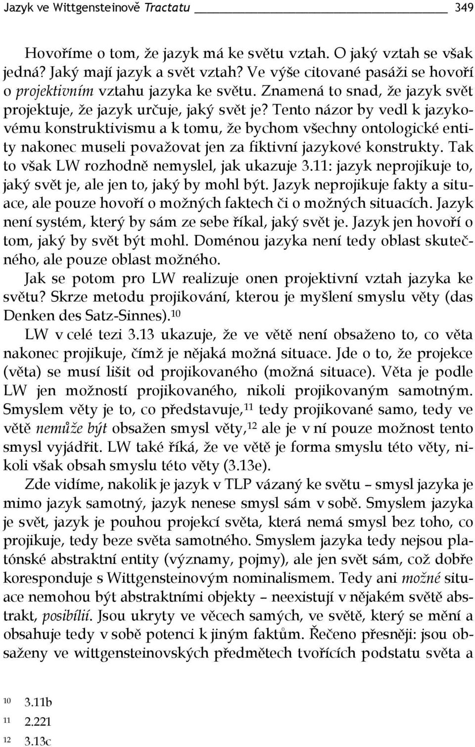 Tento názor by vedl k jazykovému konstruktivismu a k tomu, že bychom všechny ontologické entity nakonec museli považovat jen za fiktivní jazykové konstrukty.