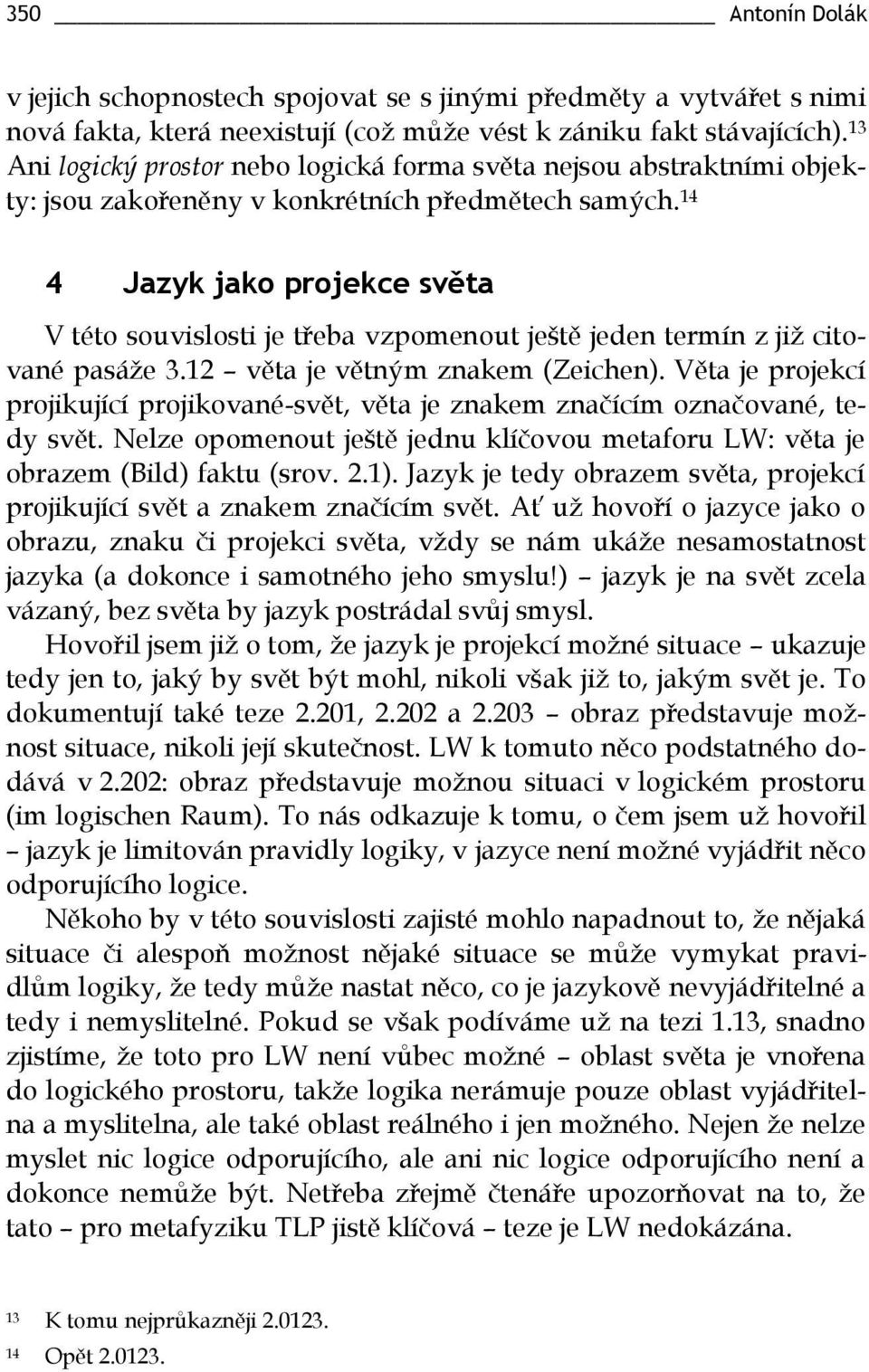 14 4 Jazyk jako projekce světa V této souvislosti je třeba vzpomenout ještě jeden termín z již citované pasáže 3.12 věta je větným znakem (Zeichen).