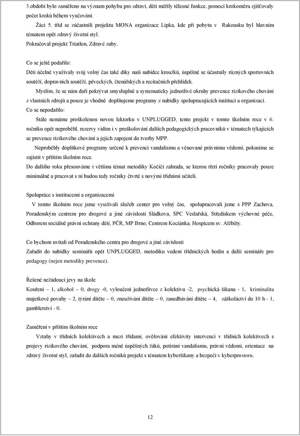 Co se ještě podařilo: Děti účelně využívaly svůj volný čas také díky naší nabídce kroužků, úspěšně se účastnily různých sportovních soutěží, dopravních soutěží, pěveckých, čtenářských a recitačních