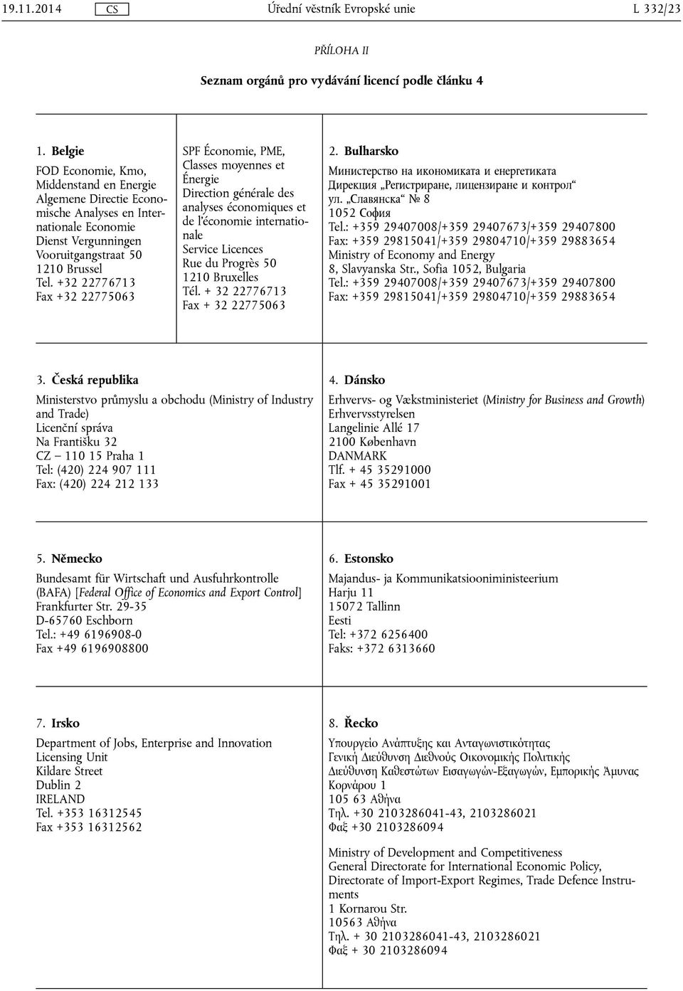 +32 22776713 Fax +32 22775063 SPF Économie, PME, Classes moyennes et Énergie Direction générale des analyses économiques et de l'économie internationale Service Licences Rue du Progrès 50 1210