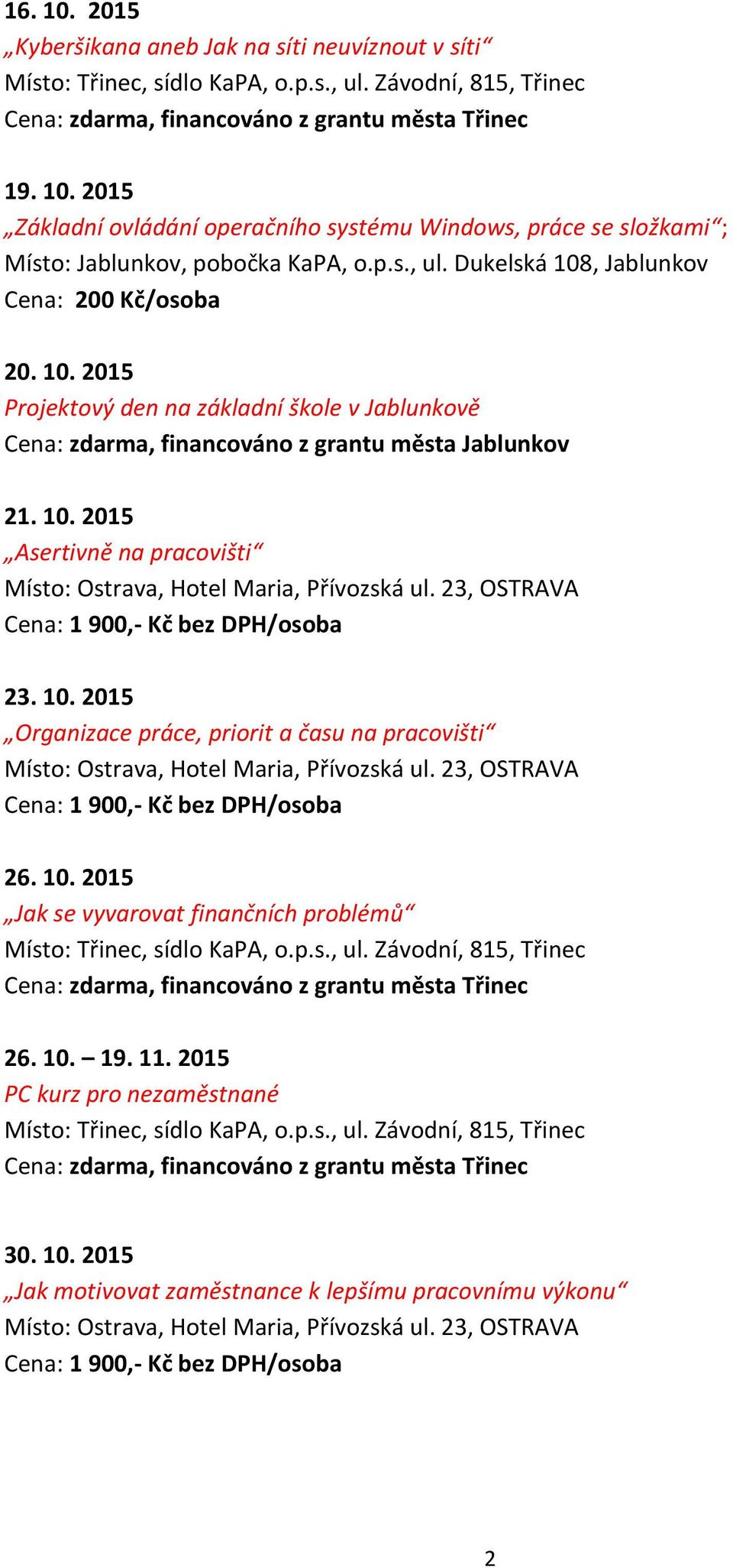 2015 Asertivně na pracovišti 23. 10. 2015 Organizace práce, priorit a času na pracovišti 26. 10. 2015 Jak se vyvarovat finančních problémů 26.