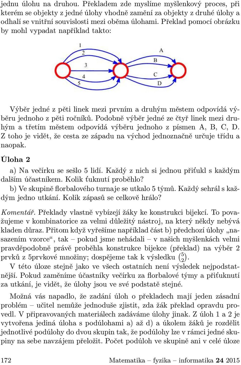 PodobněvýběrjednézečtyřlinekmezidruhýmatřetímměstemodpovídávýběrujednohozpísmenA,B,C,D. Ztohojevidět,žecestazezápadunavýchodjednoznačněurčujetřídua naopak. Úloha 2 a)navečírkusesešlo5lidí.