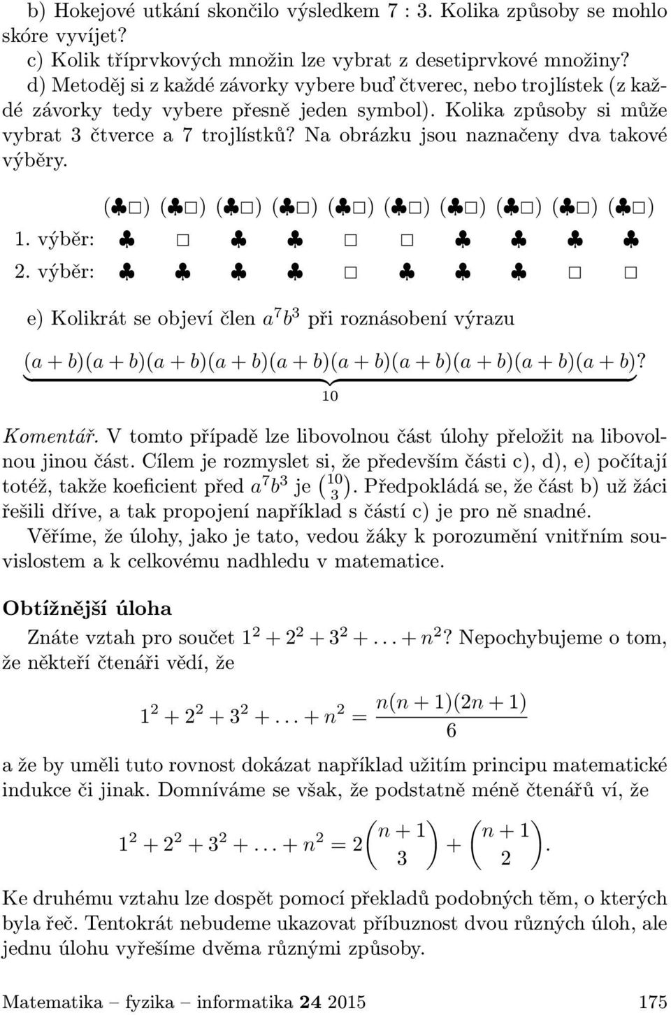 Na obrázku jsou naznačeny dva takové výběry. ( )( )( )( )( )( )( )( )( )( ) 1.výběr: 2.výběr: e)kolikrátseobjevíčlen a 7 b 3 přiroznásobenívýrazu (a+b)(a+b)(a+b)(a+b)(a+b)(a+b)(a+b)(a+b)(a+b)(a+b)?