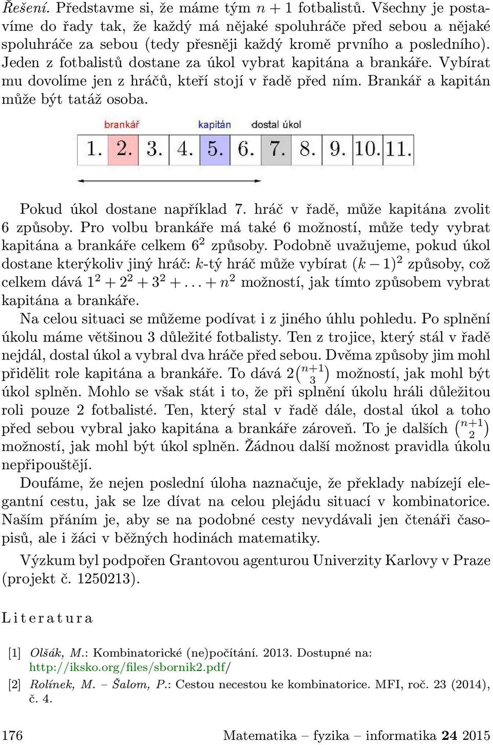 hráč v řadě, může kapitána zvolit 6způsoby.Provolbubrankářemátaké6možností,můžetedyvybrat kapitánaabrankářecelkem6 2 způsoby.