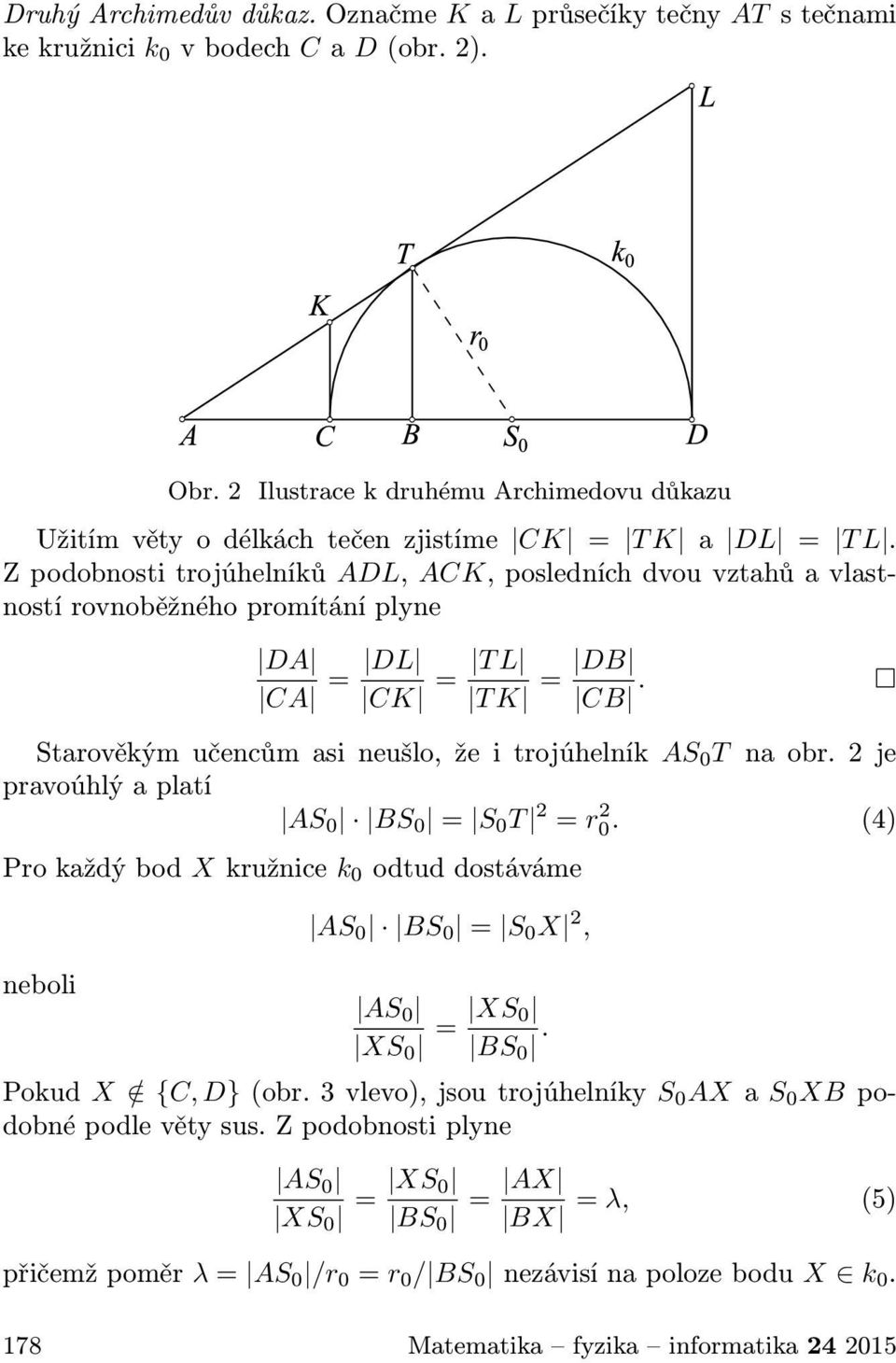 2je pravoúhlý a platí AS 0 BS 0 = S 0 T 2 = r 2 0. (4) Prokaždýbod Xkružnice k 0 odtuddostáváme neboli AS 0 BS 0 = S 0 X 2, AS 0 XS 0 = XS 0 BS 0. Pokud X / {C,D}(obr.