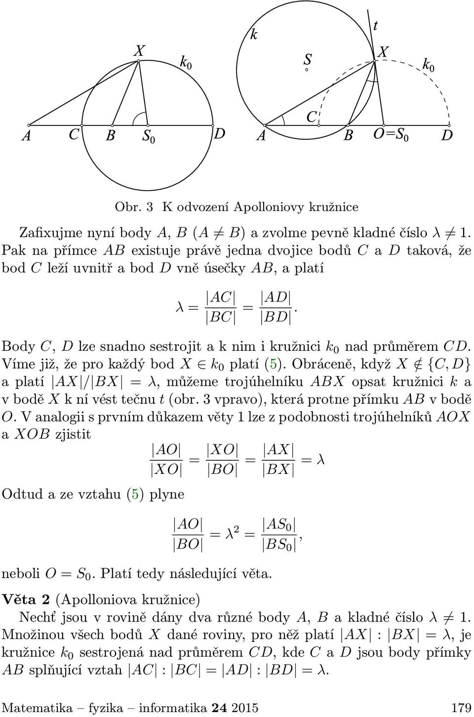 Vímejiž,žeprokaždýbod X k 0 platí(5).obráceně,když X / {C,D} a platí AX / BX = λ, můžeme trojúhelníku ABX opsat kružnici k a vbodě Xknívésttečnu t(obr.3vpravo),kteráprotnepřímku ABvbodě O.