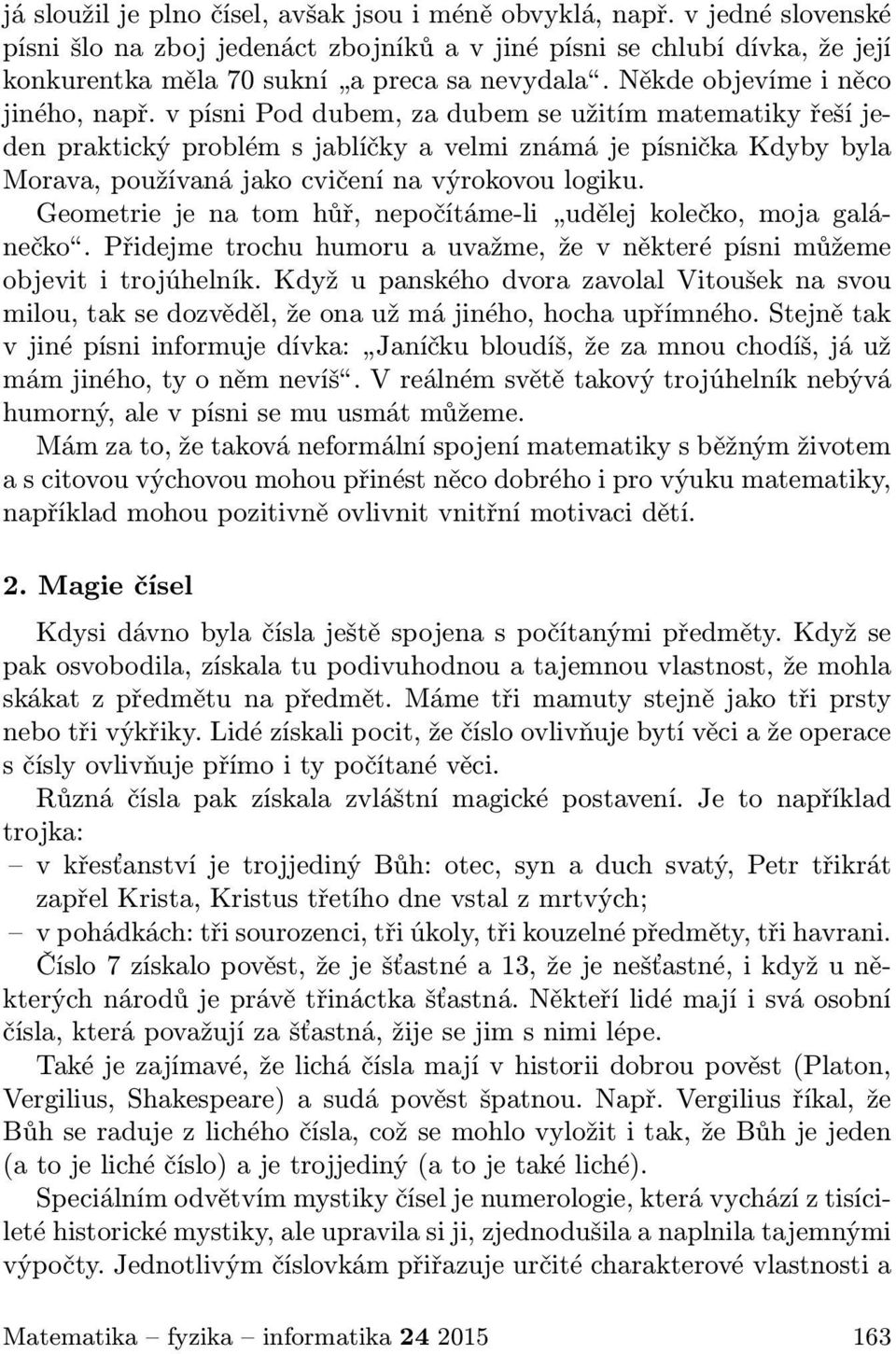 Geometrie je na tom hůř, nepočítáme-li udělej kolečko, moja galánečko.přidejmetrochuhumoruauvažme,ževněkterépísnimůžeme objevit i trojúhelník.