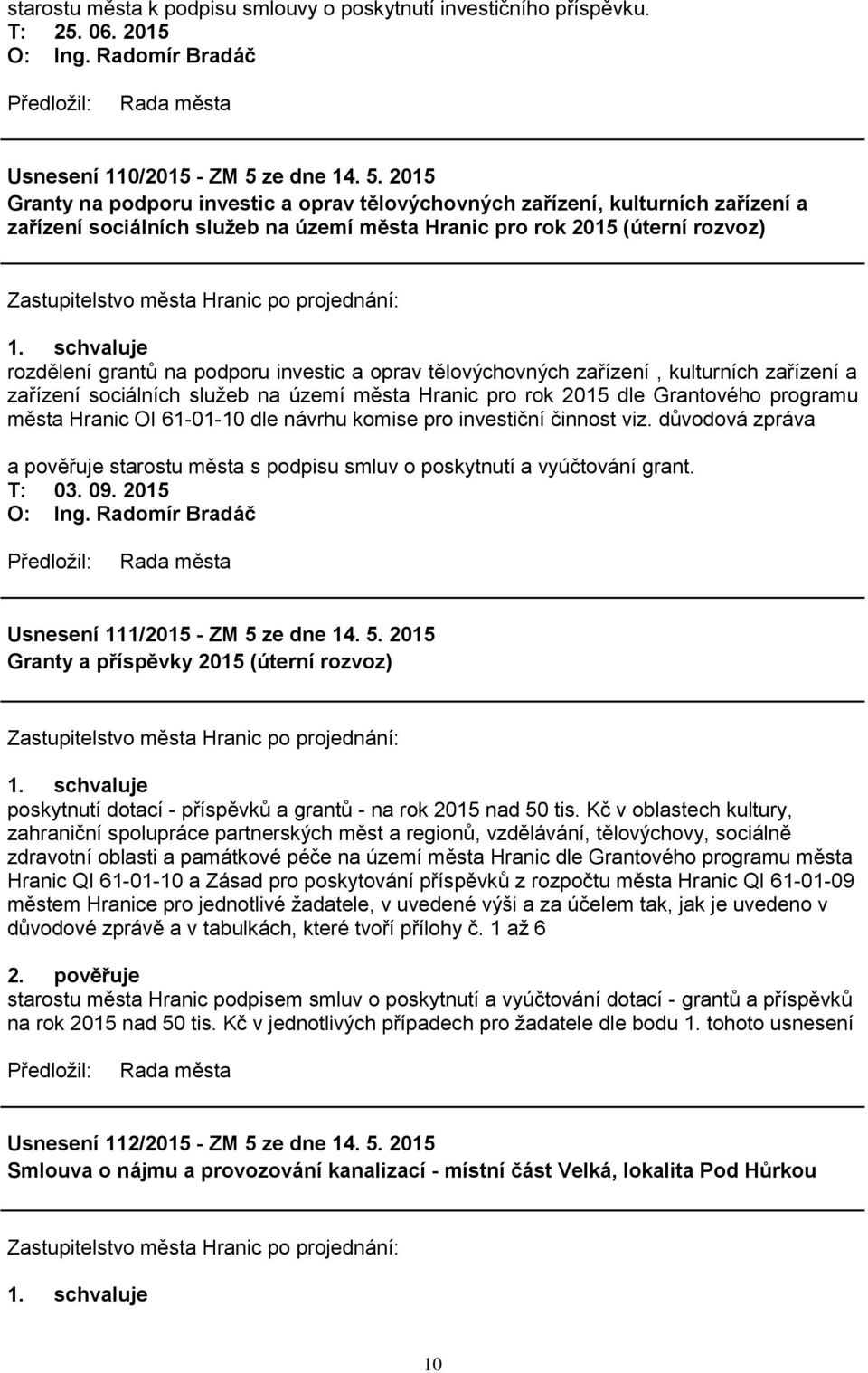 2015 Granty na podporu investic a oprav tělovýchovných zařízení, kulturních zařízení a zařízení sociálních služeb na území města Hranic pro rok 2015 (úterní rozvoz) rozdělení grantů na podporu