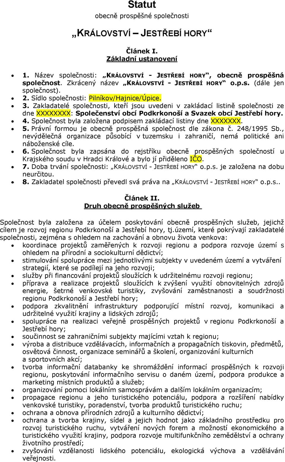 Zakladatelé splečnsti, kteří jsu uvedeni v zakládací listině splečnsti ze dne XXXXXXXX: Splečenství bcí Pdkrknší a Svazek bcí Jestřebí hry. 4.