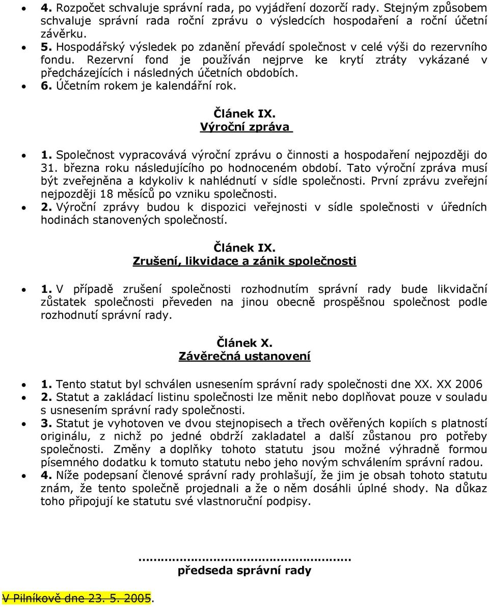 Účetním rkem je kalendářní rk. Článek IX. Výrční zpráva 1. Splečnst vypracvává výrční zprávu činnsti a hspdaření nejpzději d 31. března rku následujícíh p hdnceném bdbí.