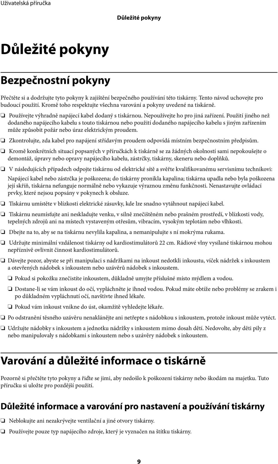 Použití jiného než dodaného napájecího kabelu s touto tiskárnou nebo použití dodaného napájecího kabelu s jiným zařízením může způsobit požár nebo úraz elektrickým proudem.