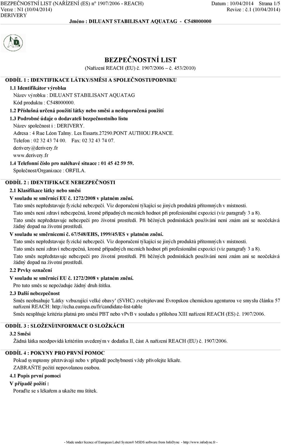 3 Podrobné údaje o dodavateli bezpečnostního listu Název společnost i :. Adresa : 4 Rue Léon Talmy. Les Essarts.27290.PONT AUTHOU.FRANCE. Telefon : 02 32 43 74 00. Fax: 02 32 43 74 07.