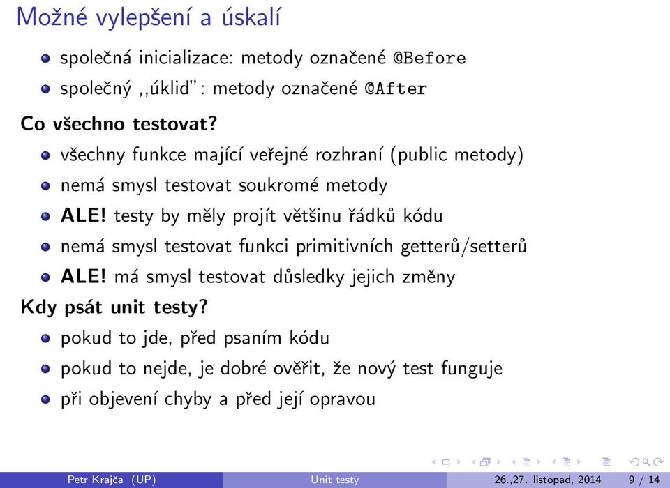 testy by měly projít většinu řádků kódu nemá smysl testovat funkci primitivních getterů/setterů ALE!