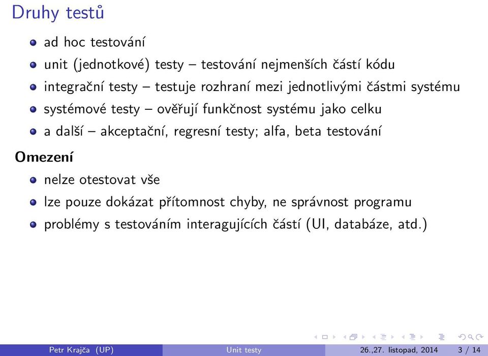 regresní testy; alfa, beta testování Omezení nelze otestovat vše lze pouze dokázat přítomnost chyby, ne správnost