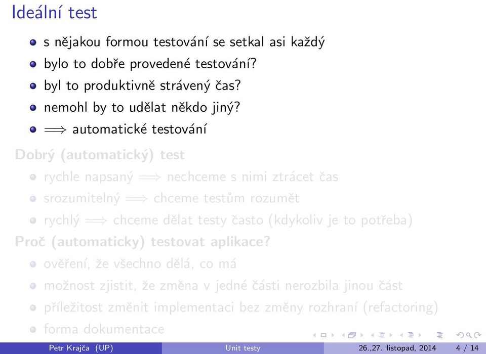 = automatické testování Dobrý (automatický) test rychle napsaný = nechceme s nimi ztrácet čas srozumitelný = chceme testům rozumět rychlý = chceme dělat