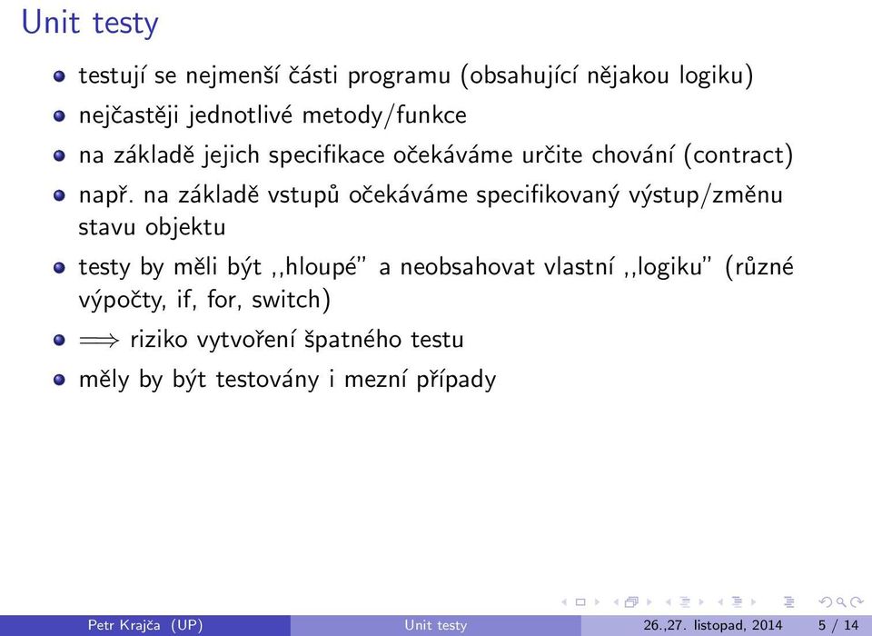 na základě vstupů očekáváme specifikovaný výstup/změnu stavu objektu testy by měli být,,hloupé a neobsahovat