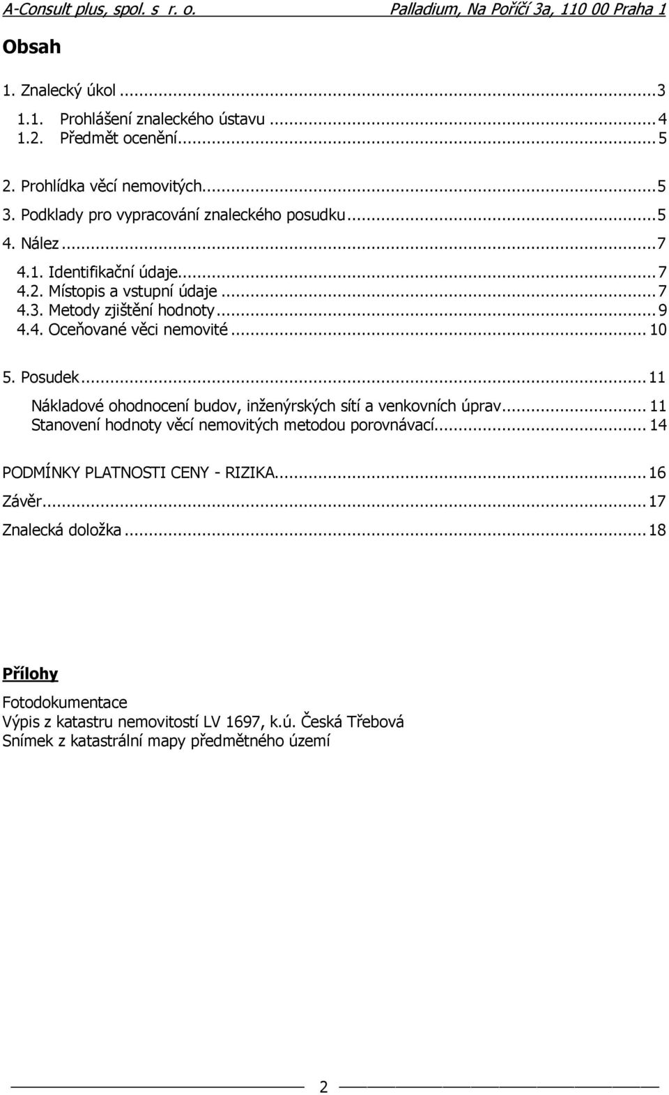 .. 10 5. Posudek... 11 Nákladové ohodnocení budov, inženýrských sítí a venkovních úprav... 11 Stanovení hodnoty věcí nemovitých metodou porovnávací.