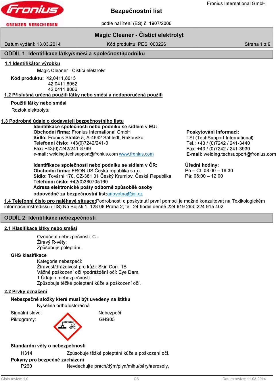 3 Podrobné údaje o dodavateli bezpečnostního listu Identifikace společnosti nebo podniku se sídlem v EU: Obchodní firma: Sídlo: Fronius Straße 5, A-4642 Sattledt, Rakousko Telefonní číslo: