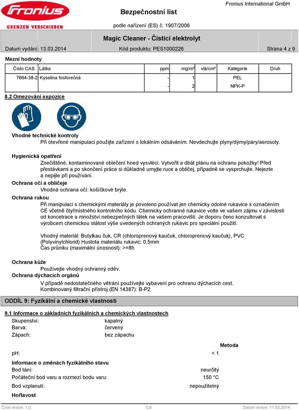 Hygienická opatření Znečištěné, kontaminované oblečení hned vysvléci. Vytvořit a dbát plánu na ochranu pokožky!