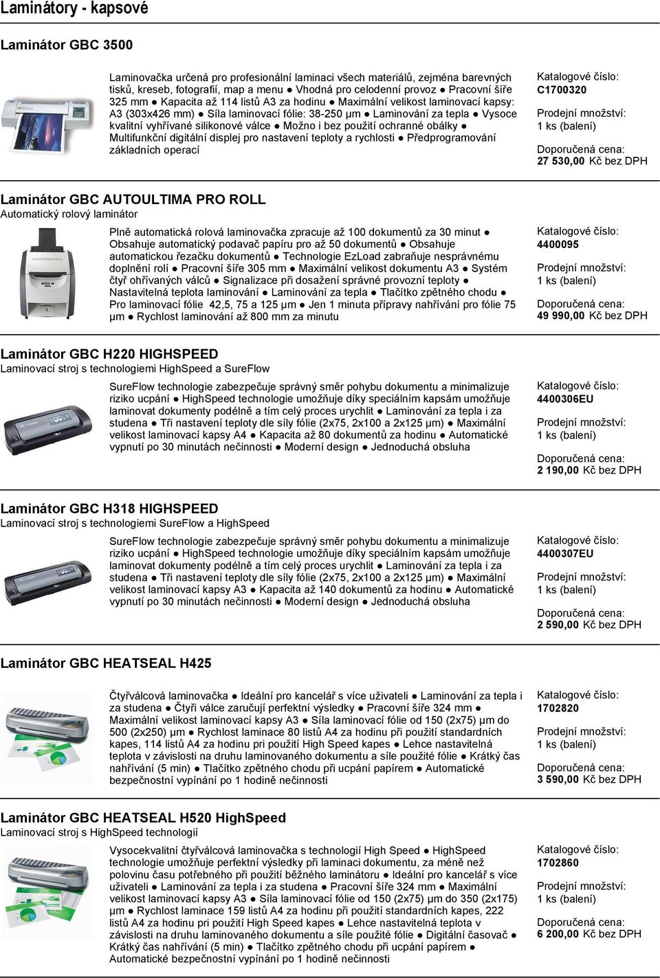 Možno i bez použití ochranné obálky Multifunkční digitální displej pro nastavení teploty a rychlosti Předprogramování základních operací C1700320 27 530,00 Kč bez DPH Laminátor GBC AUTOULTIMA PRO