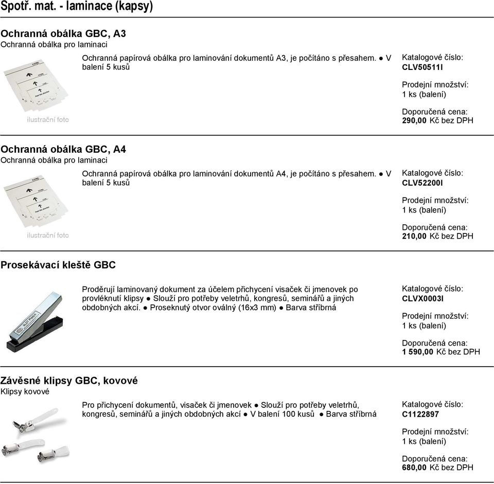 V balení 5 kusů CLV52200I 210,00 Kč bez DPH Prosekávací kleště GBC Proděrují laminovaný dokument za účelem přichycení visaček či jmenovek po provléknutí klipsy Slouží pro potřeby veletrhů, kongresů,