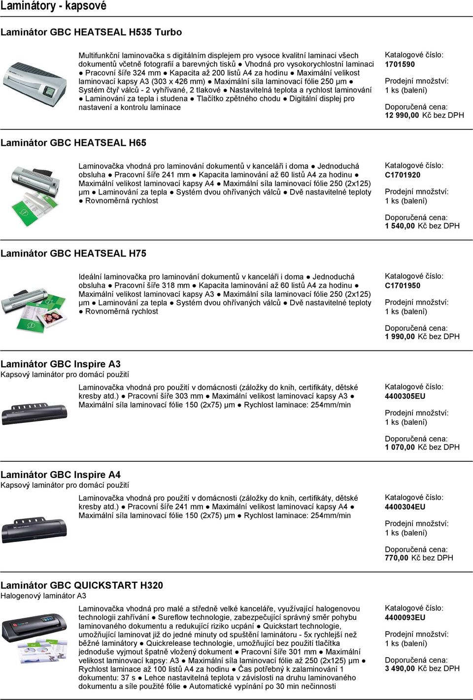 vyhřívané, 2 tlakové Nastavitelná teplota a rychlost laminování Laminování za tepla i studena Tlačítko zpětného chodu Digitální displej pro nastavení a kontrolu laminace 1701590 12 990,00 Kč bez DPH