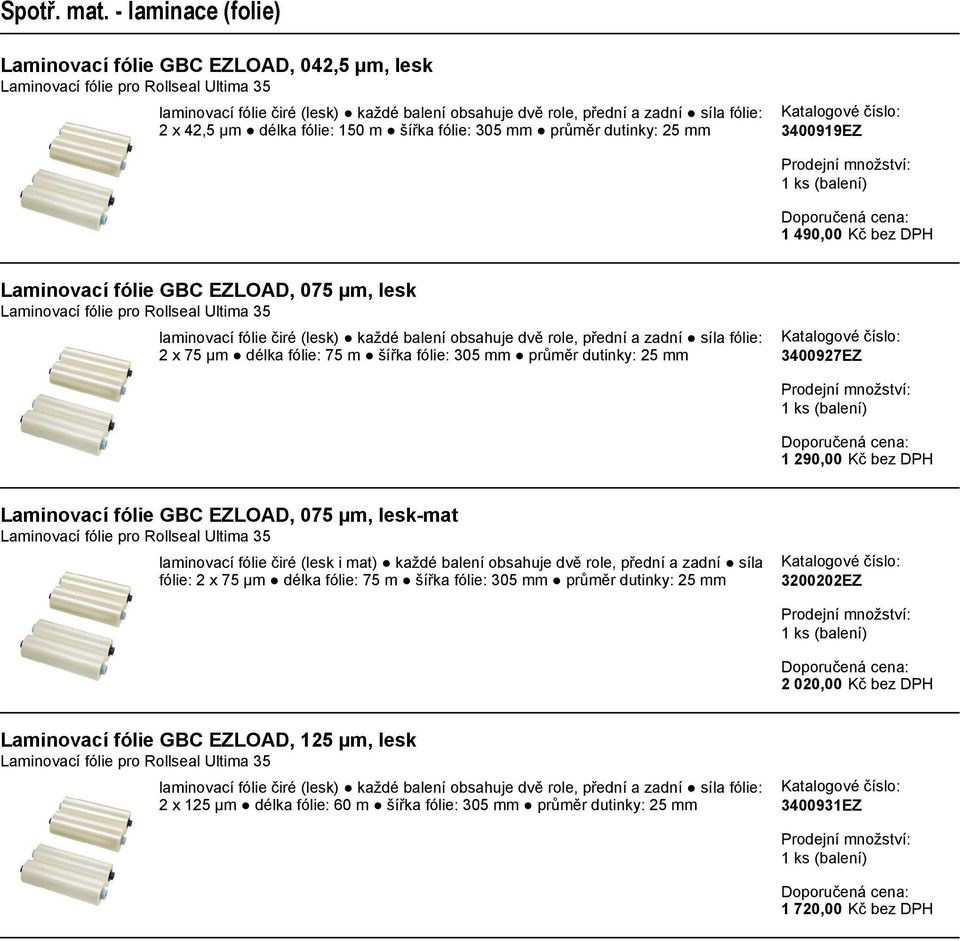 µm délka fólie: 150 m šířka fólie: 305 mm průměr dutinky: 25 mm 3400919EZ 1 490,00 Kč bez DPH Laminovací fólie GBC EZLOAD, 075 µm, lesk Laminovací fólie pro Rollseal Ultima 35 laminovací fólie čiré