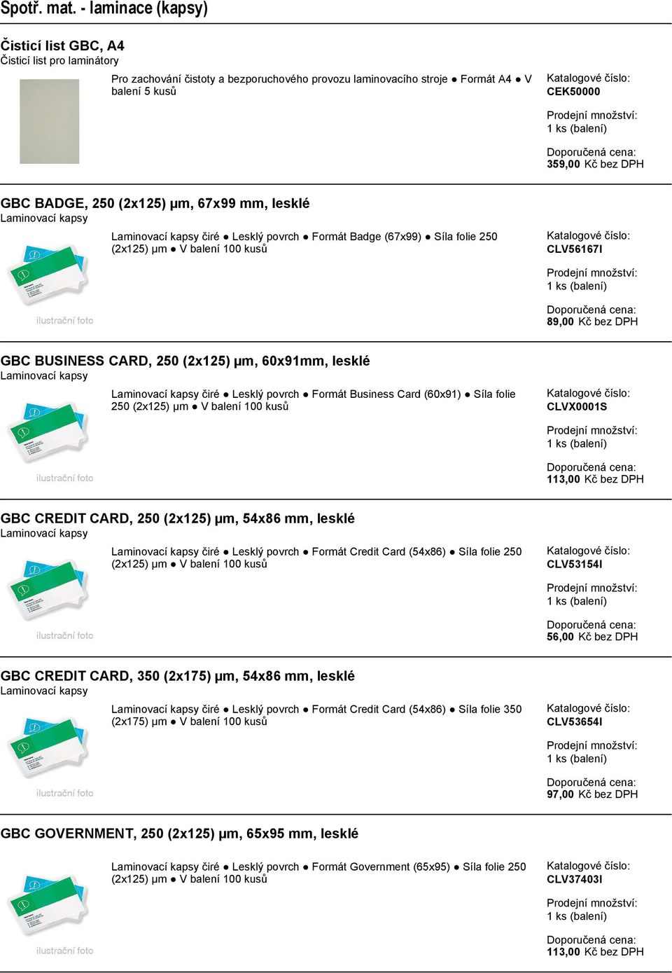 Laminovací kapsy Laminovací kapsy čiré Lesklý povrch Formát Business Card (60x91) Síla folie 250 (2x125) CLVX0001S 113,00 Kč bez DPH GBC CREDIT CARD, 250 (2x125) µm, 54x86 mm, lesklé Laminovací kapsy