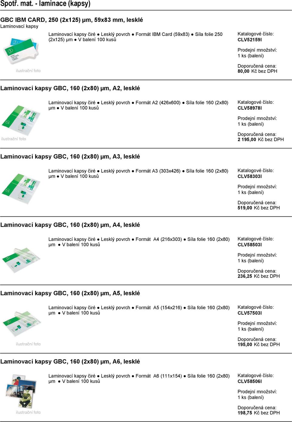 Lesklý povrch Formát A3 (303x426) Síla folie 160 (2x80) CLV58303I 519,00 Kč bez DPH Laminovací kapsy GBC, 160 (2x80) µm, A4, lesklé Laminovací kapsy čiré Lesklý povrch Formát A4 (216x303) Síla folie